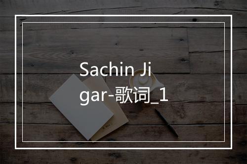 Sachin Jigar-歌词_1