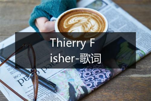 Thierry Fisher-歌词