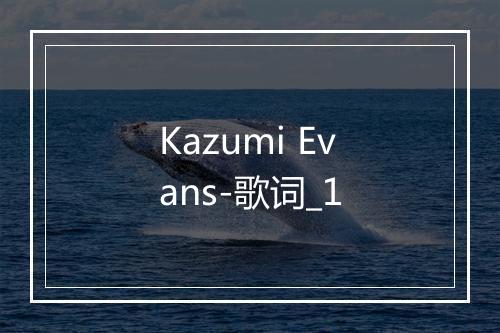 Kazumi Evans-歌词_1