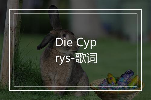 Die Cyprys-歌词