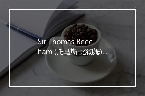 Sir Thomas Beecham (托马斯·比彻姆)-歌词