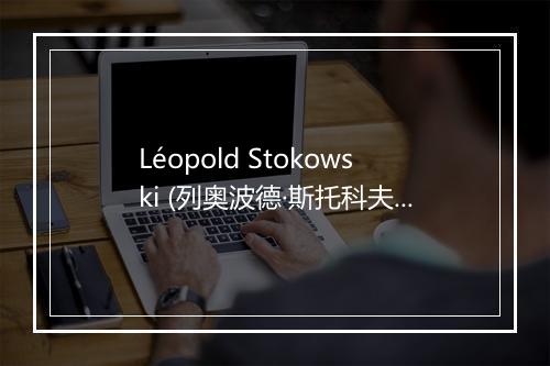 Léopold Stokowski (列奥波德·斯托科夫斯基)-歌词