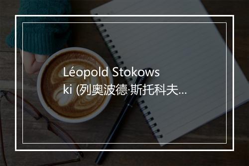 Léopold Stokowski (列奥波德·斯托科夫斯基)-歌词_1