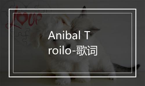 Anibal Troilo-歌词