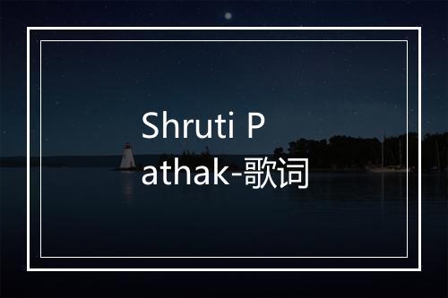 Shruti Pathak-歌词