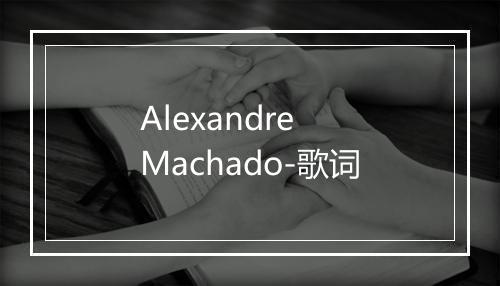 Alexandre Machado-歌词