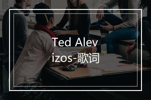 Ted Alevizos-歌词