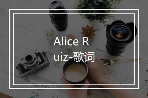 Alice Ruiz-歌词