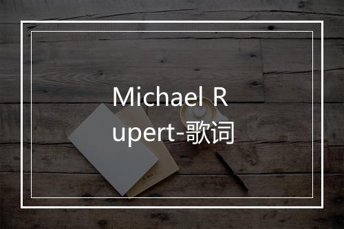 Michael Rupert-歌词