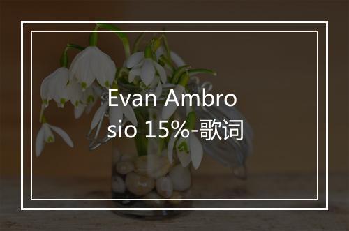 Evan Ambrosio 15%-歌词