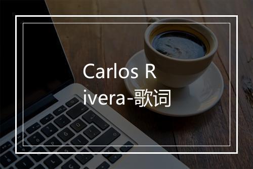 Carlos Rivera-歌词