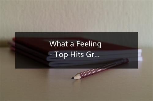 What a Feeling - Top Hits Group-歌词