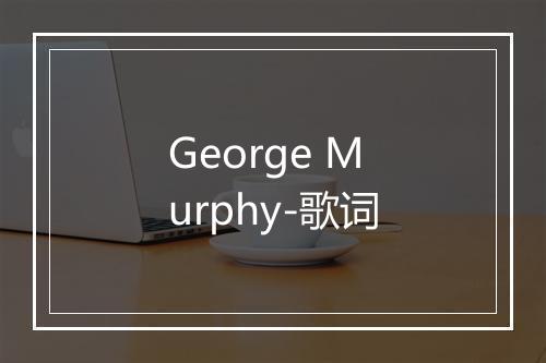 George Murphy-歌词