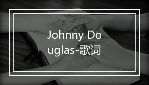 Johnny Douglas-歌词