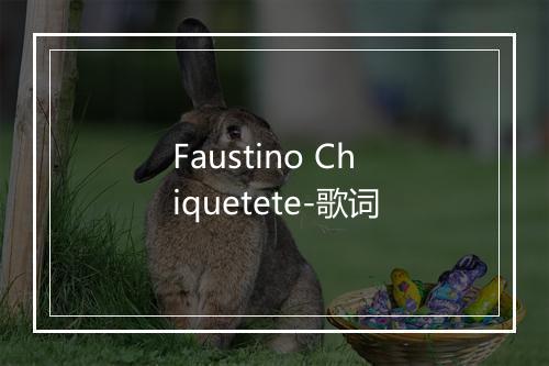 Faustino Chiquetete-歌词