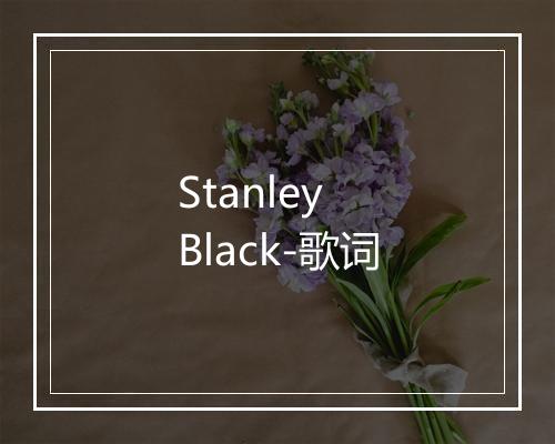 Stanley Black-歌词