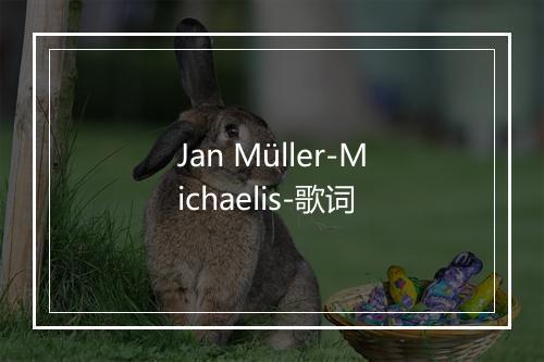 Jan Müller-Michaelis-歌词