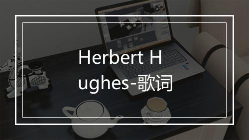 Herbert Hughes-歌词