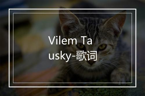 Vilem Tausky-歌词