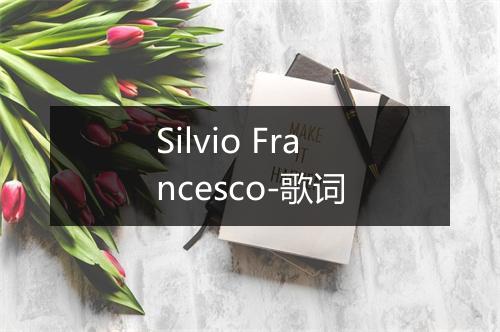 Silvio Francesco-歌词