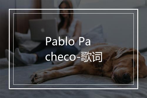 Pablo Pacheco-歌词