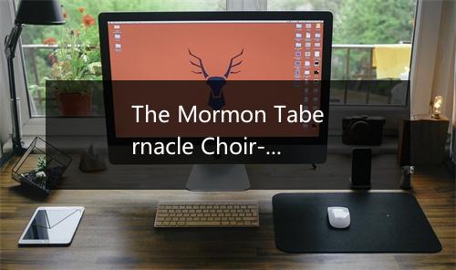 The Mormon Tabernacle Choir-歌词