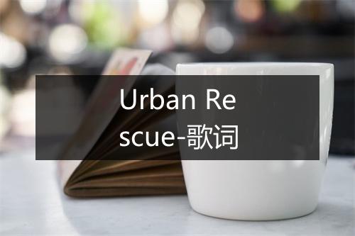 Urban Rescue-歌词