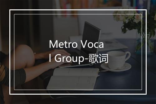 Metro Vocal Group-歌词