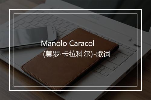 Manolo Caracol (莫罗·卡拉科尔)-歌词