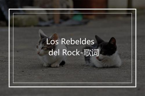 Los Rebeldes del Rock-歌词