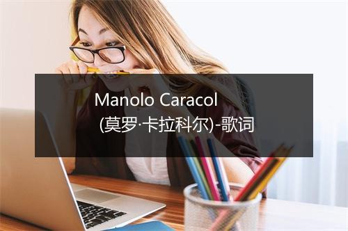 Manolo Caracol (莫罗·卡拉科尔)-歌词