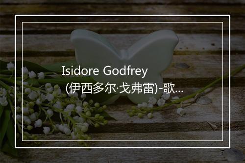 Isidore Godfrey (伊西多尔·戈弗雷)-歌词