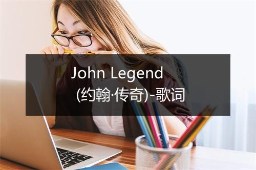 John Legend (约翰·传奇)-歌词