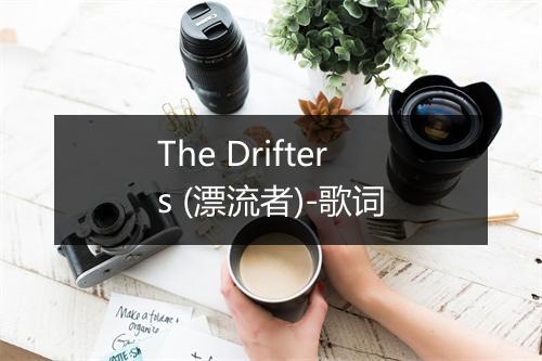 The Drifters (漂流者)-歌词