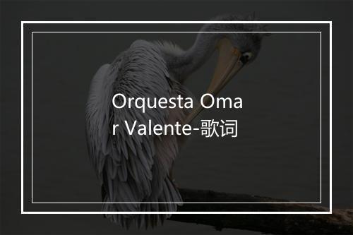 Orquesta Omar Valente-歌词