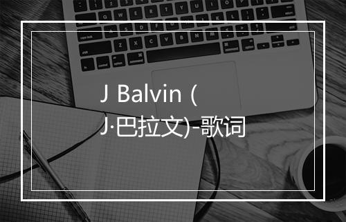 J Balvin (J·巴拉文)-歌词