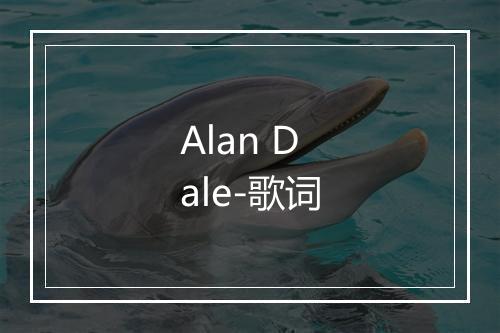 Alan Dale-歌词