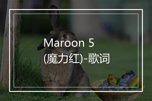 Maroon 5 (魔力红)-歌词