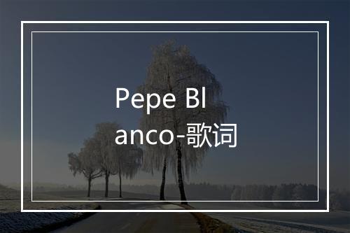 Pepe Blanco-歌词