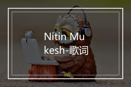 Nitin Mukesh-歌词