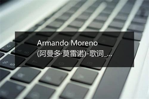 Armando Moreno (阿曼多·莫雷诺)-歌词_1