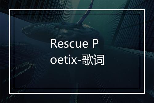 Rescue Poetix-歌词