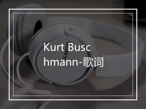 Kurt Buschmann-歌词