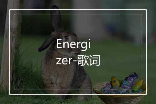 Energizer-歌词