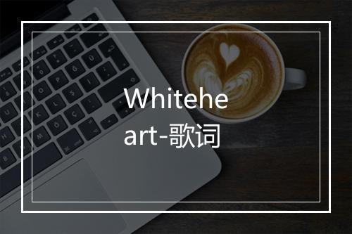 Whiteheart-歌词