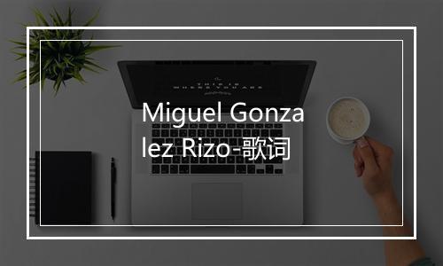 Miguel Gonzalez Rizo-歌词