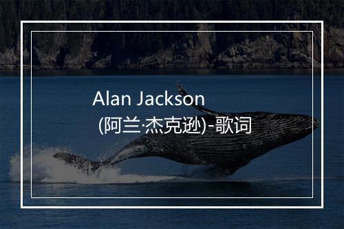 Alan Jackson (阿兰·杰克逊)-歌词