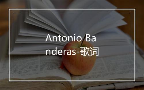 Antonio Banderas-歌词