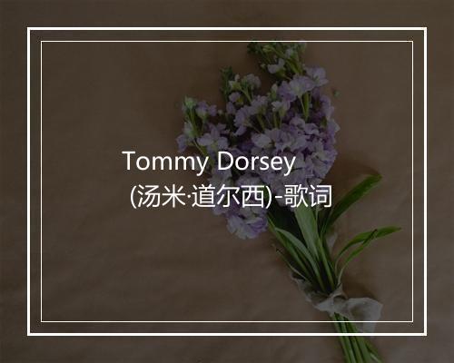 Tommy Dorsey (汤米·道尔西)-歌词