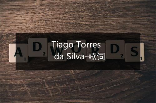 Tiago Torres da Silva-歌词